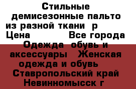    Стильные демисезонные пальто из разной ткани ,р 44-60 › Цена ­ 5 000 - Все города Одежда, обувь и аксессуары » Женская одежда и обувь   . Ставропольский край,Невинномысск г.